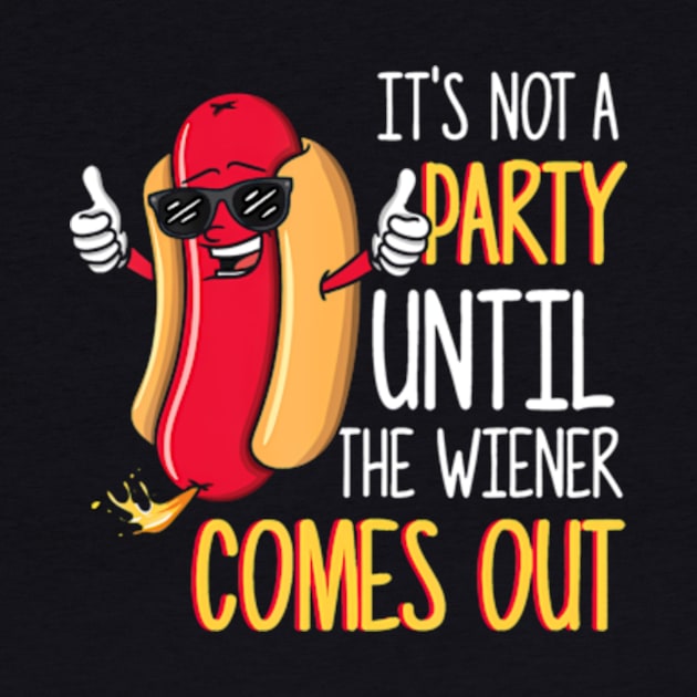 Its Not A Party Until The Wiener Comes Out Funny Hot Dog by Daysy1